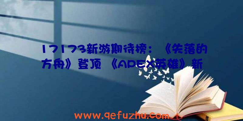 17173新游期待榜：《失落的方舟》登顶